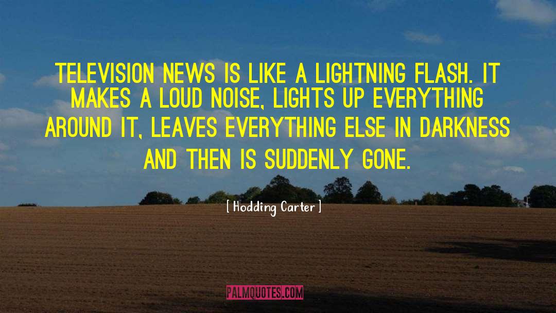 Hodding Carter Quotes: Television news is like a