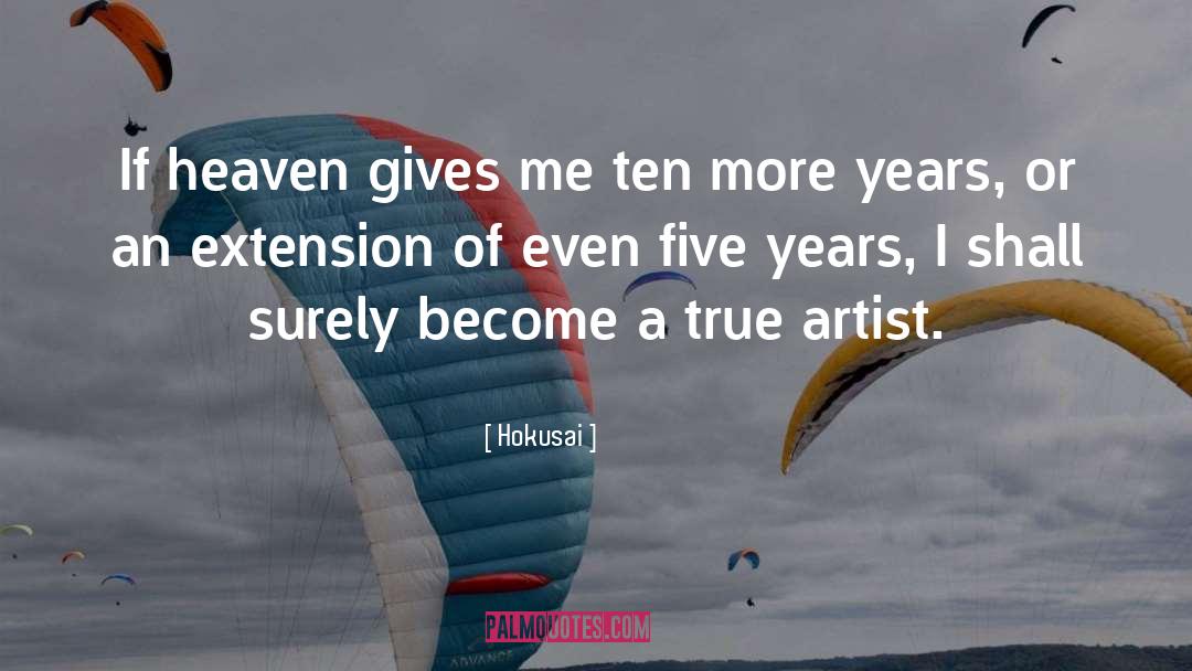 Hokusai Quotes: If heaven gives me ten