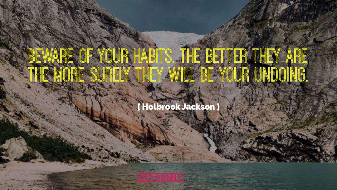 Holbrook Jackson Quotes: Beware of your habits. The