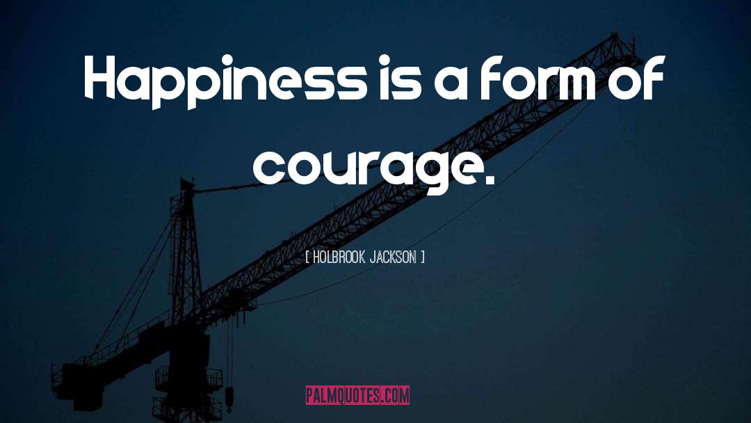 Holbrook Jackson Quotes: Happiness is a form of