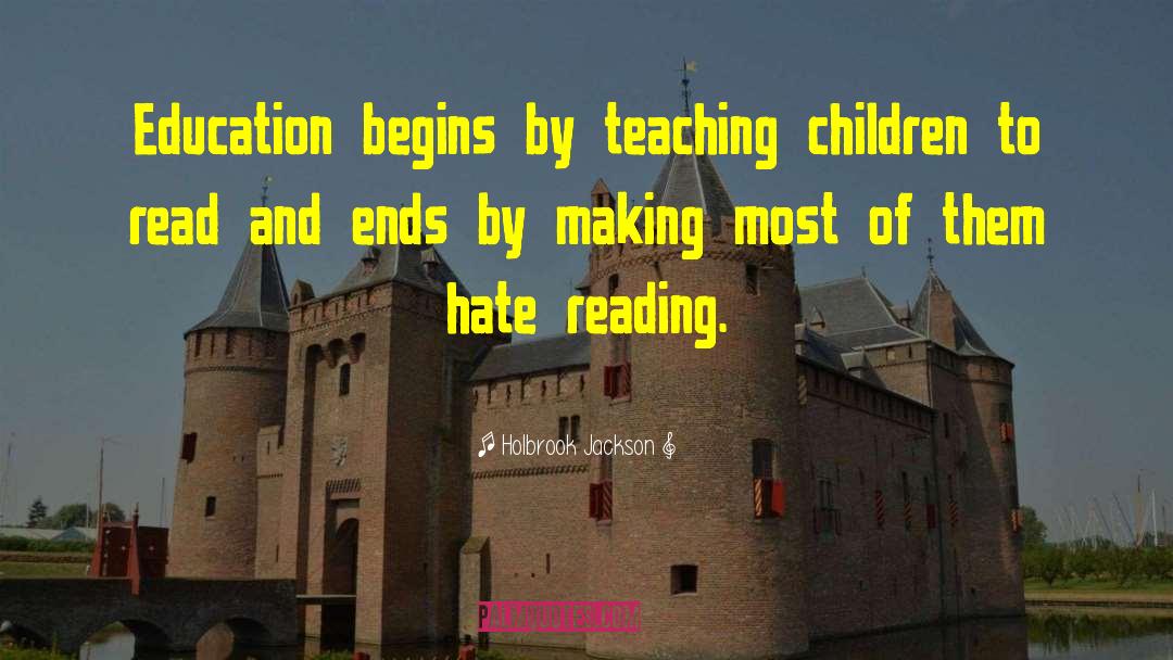 Holbrook Jackson Quotes: Education begins by teaching children