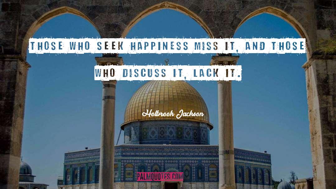 Holbrook Jackson Quotes: Those who seek happiness miss