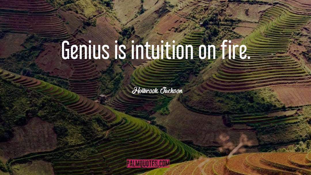 Holbrook Jackson Quotes: Genius is intuition on fire.