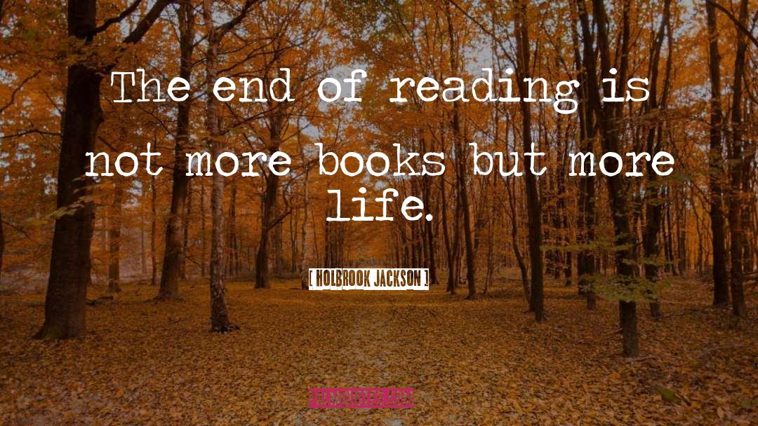 Holbrook Jackson Quotes: The end of reading is