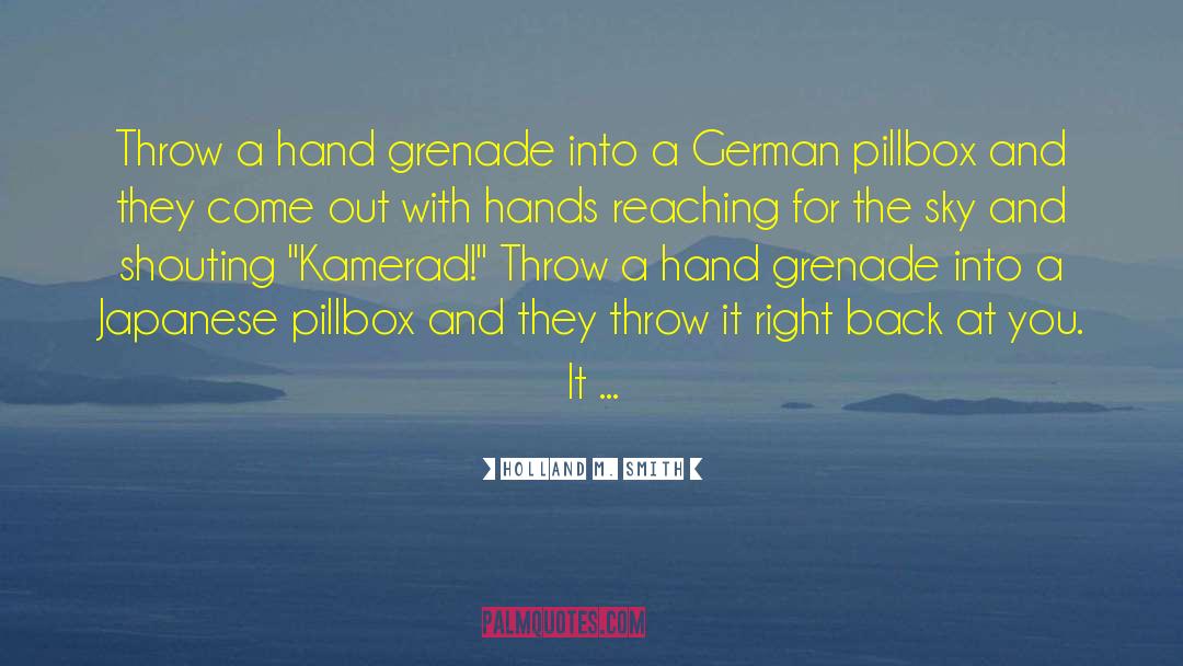 Holland M. Smith Quotes: Throw a hand grenade into