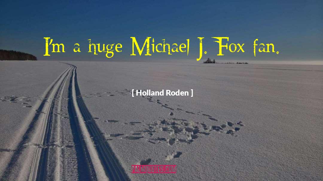 Holland Roden Quotes: I'm a huge Michael J.