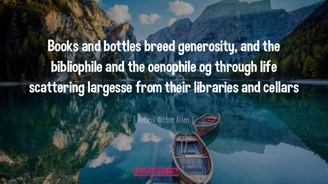 Holless Wilbur Allen Quotes: Books and bottles breed generosity,