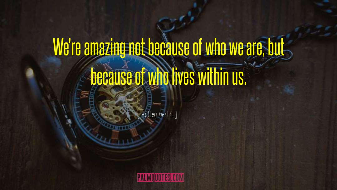 Holley Gerth Quotes: We're amazing not because of