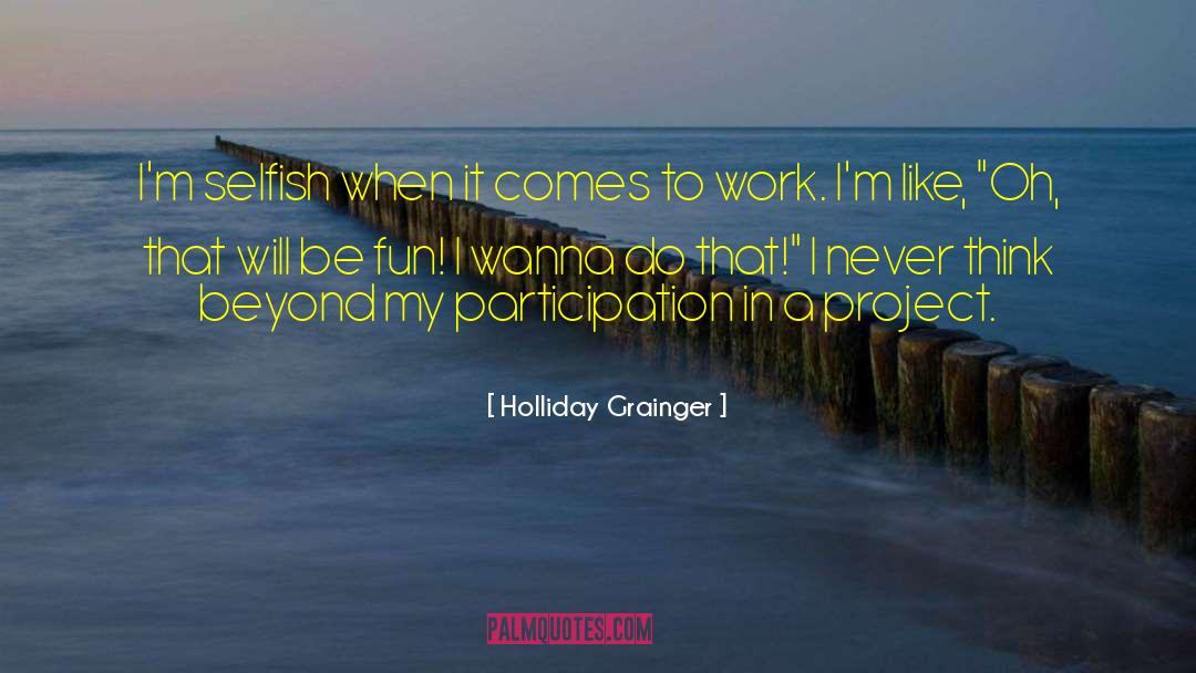 Holliday Grainger Quotes: I'm selfish when it comes