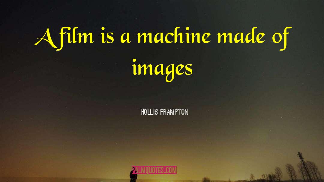 Hollis Frampton Quotes: A film is a machine