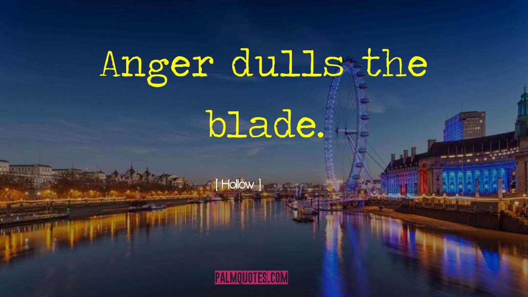 Hollow Quotes: Anger dulls the blade.