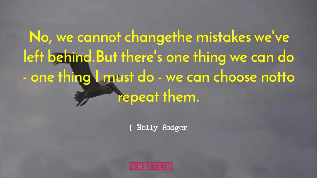 Holly Bodger Quotes: No, we cannot change<br />the