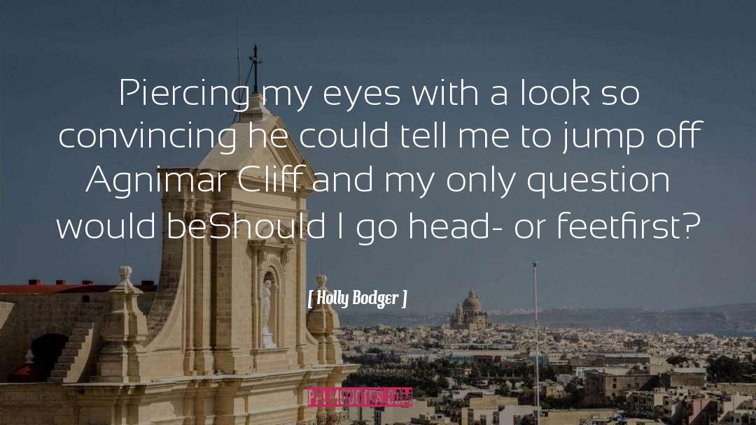 Holly Bodger Quotes: Piercing my eyes with a