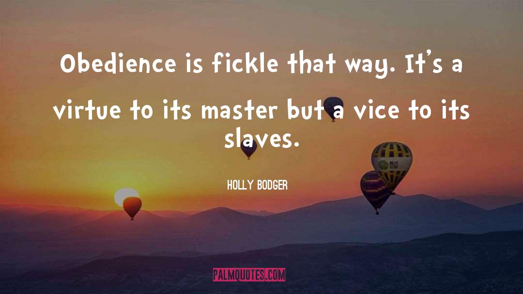 Holly Bodger Quotes: Obedience is fickle that way.
