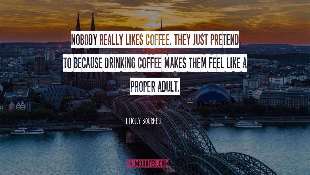 Holly Bourne Quotes: Nobody really likes coffee. They