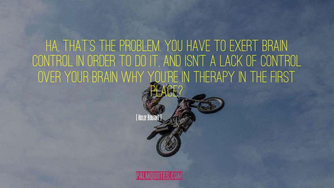 Holly Bourne Quotes: Ha, that's the problem. You
