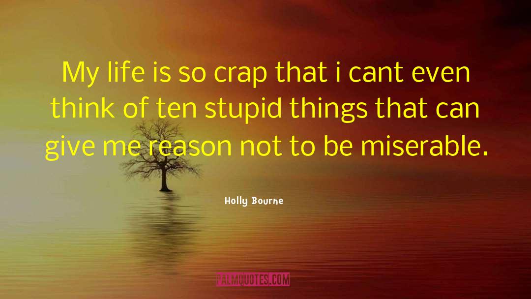 Holly Bourne Quotes: My life is so crap