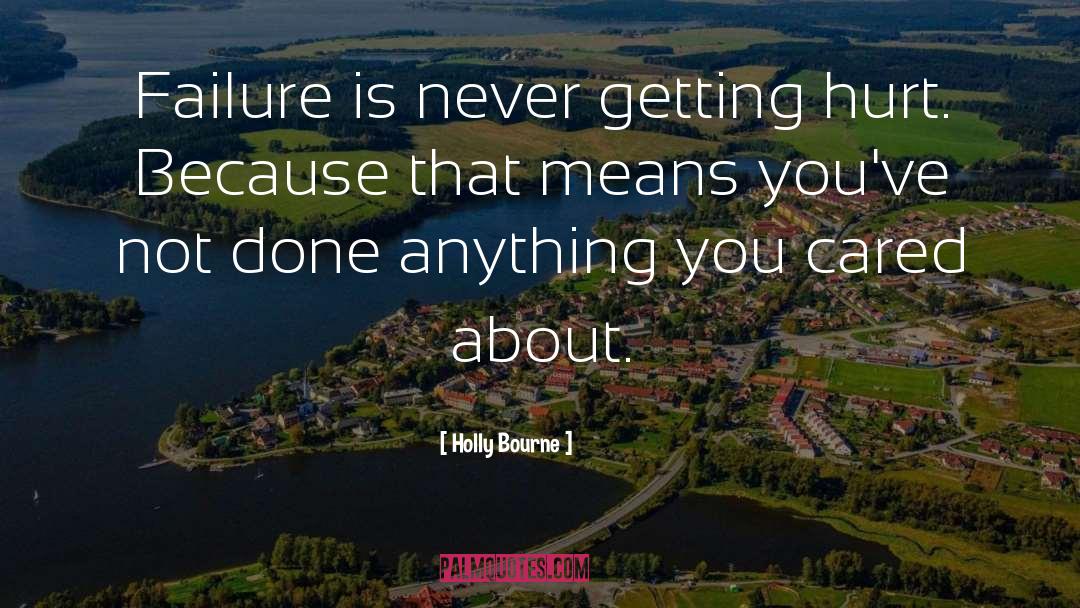 Holly Bourne Quotes: Failure is never getting hurt.