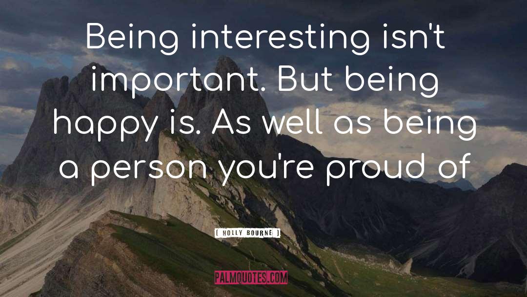 Holly Bourne Quotes: Being interesting isn't important. But