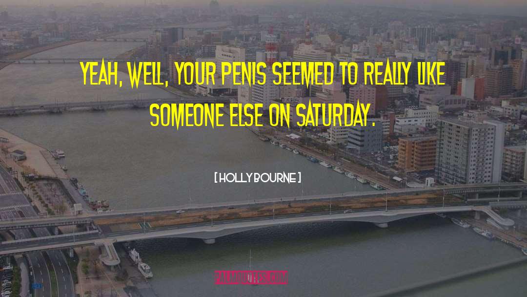Holly Bourne Quotes: Yeah, well, your penis seemed