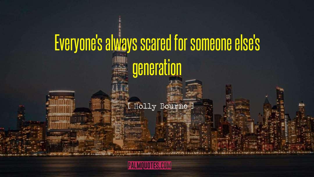 Holly Bourne Quotes: Everyone's always scared for someone