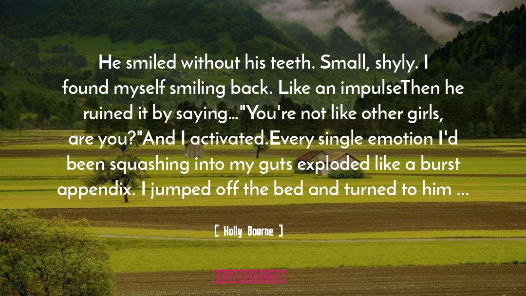 Holly Bourne Quotes: He smiled without his teeth.