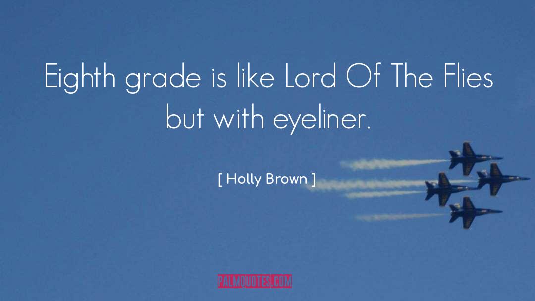Holly Brown Quotes: Eighth grade is like Lord