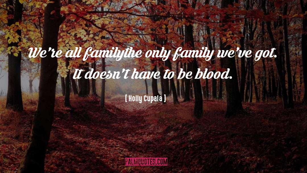 Holly Cupala Quotes: We're all family<br>the only family