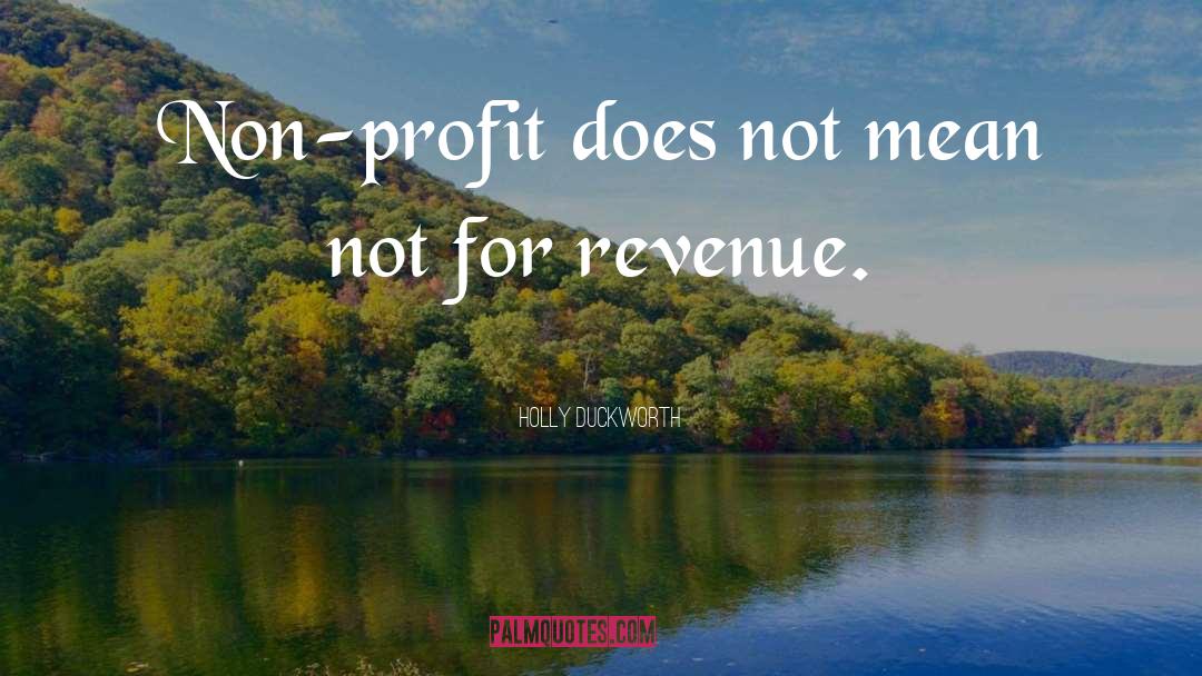 Holly Duckworth Quotes: Non-profit does not mean not