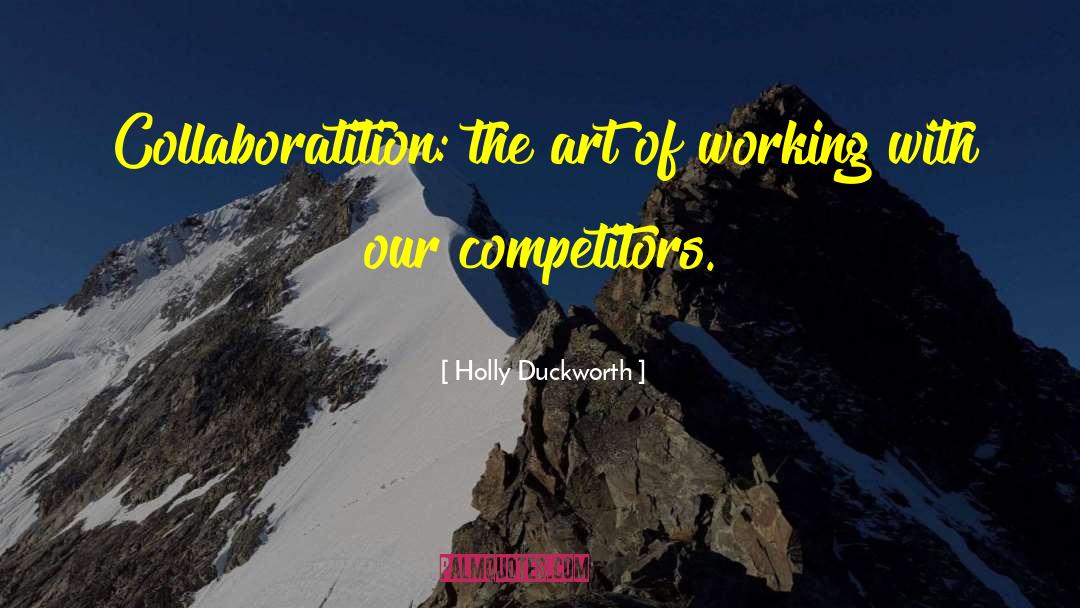 Holly Duckworth Quotes: Collaboratition: the art of working