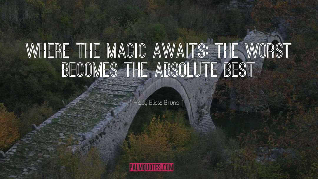 Holly Elissa Bruno Quotes: Where the Magic Awaits: The