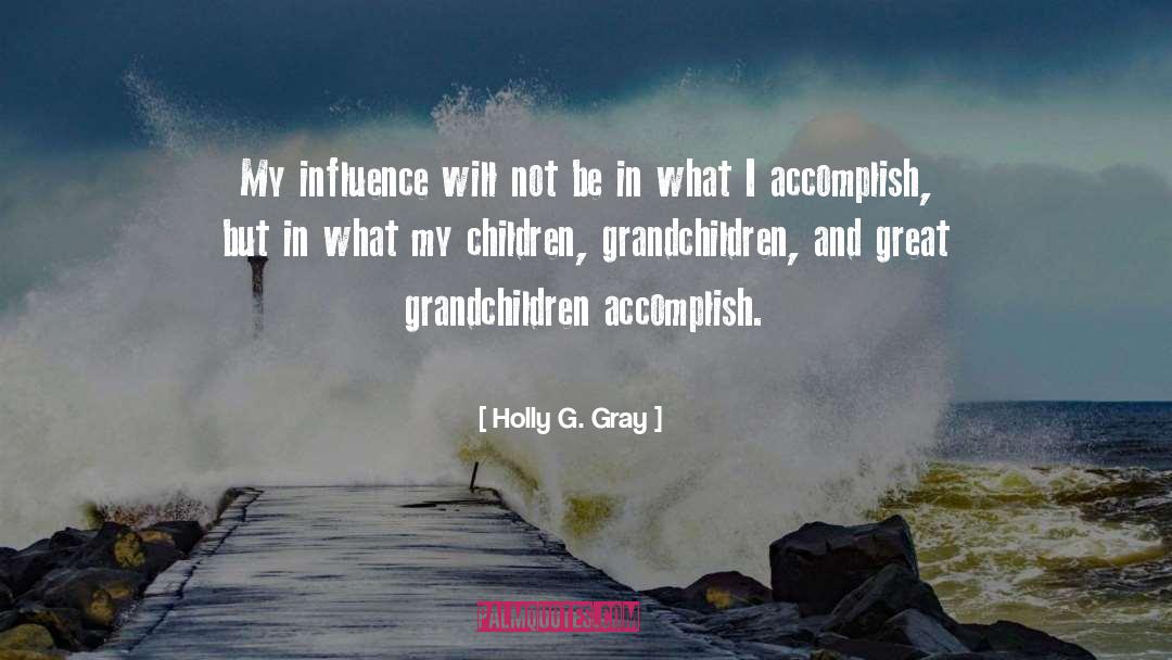 Holly G. Gray Quotes: My influence will not be