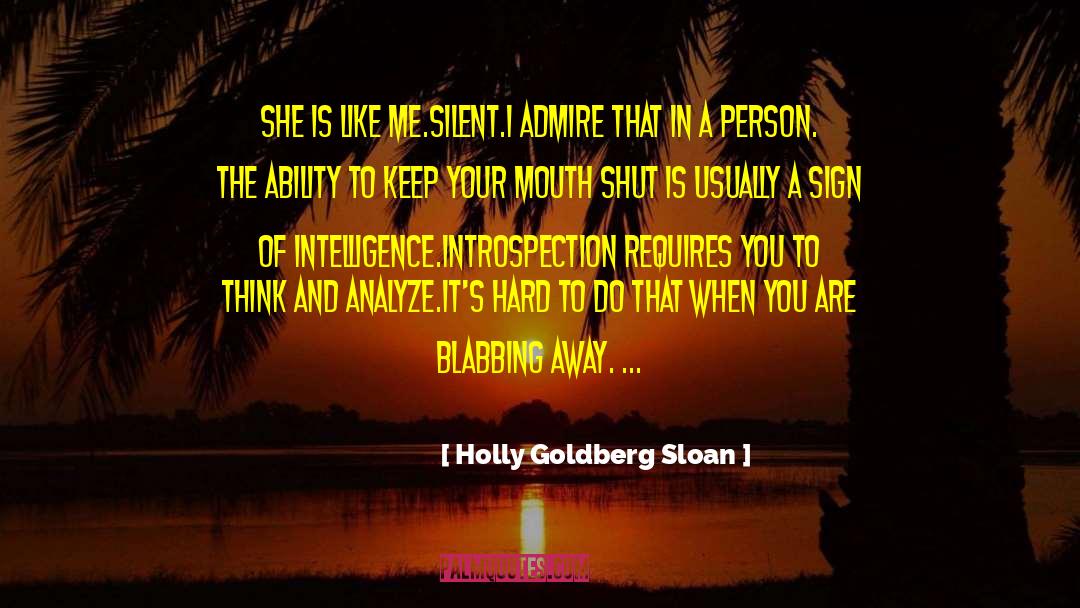 Holly Goldberg Sloan Quotes: She is like me.<br>Silent.<br>I admire