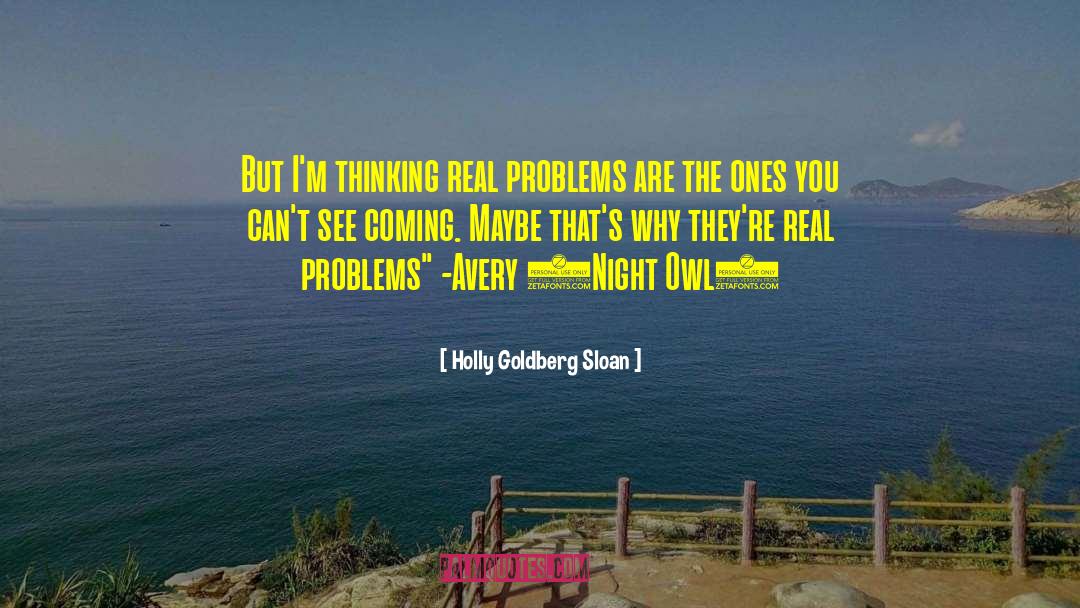 Holly Goldberg Sloan Quotes: But I'm thinking real problems