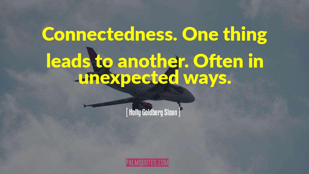 Holly Goldberg Sloan Quotes: Connectedness. One thing leads to