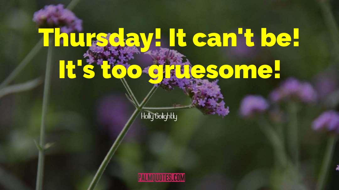 Holly Golightly Quotes: Thursday! It can't be! It's