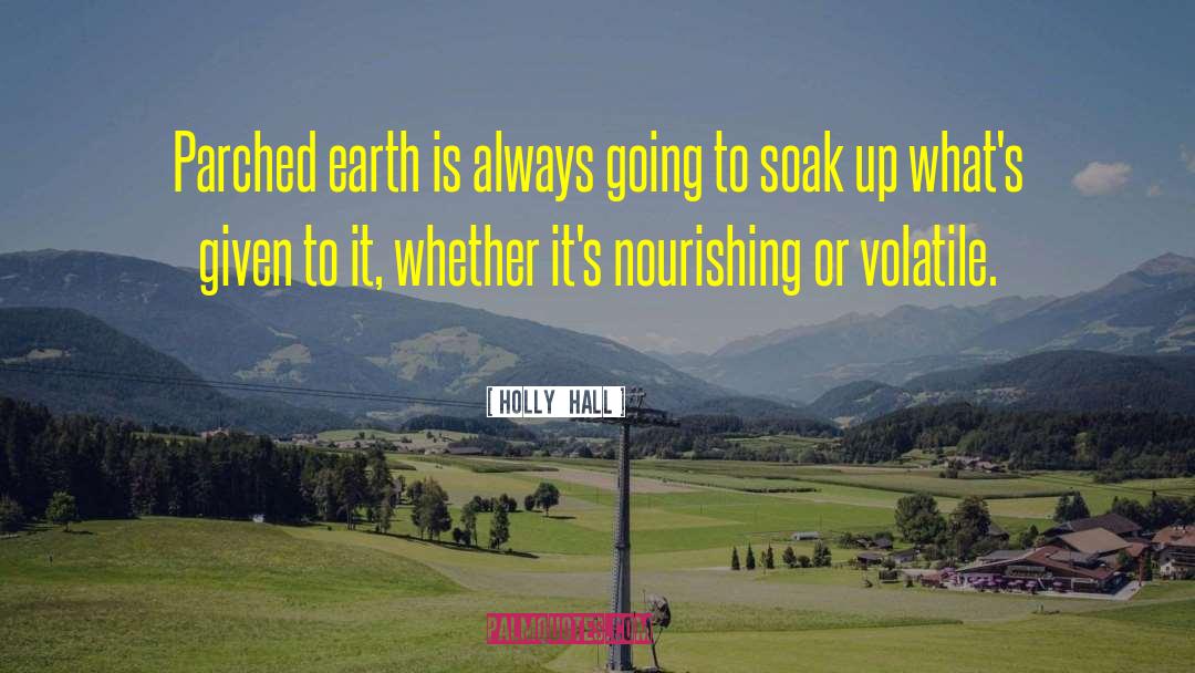 Holly  Hall Quotes: Parched earth is always going