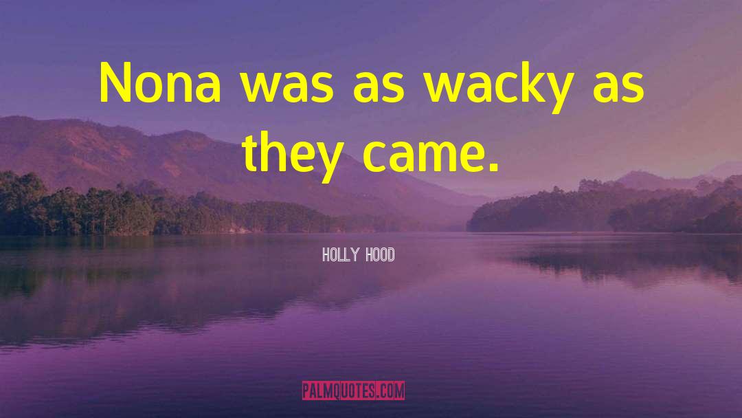 Holly Hood Quotes: Nona was as wacky as