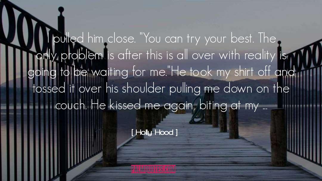 Holly Hood Quotes: I pulled him close. 