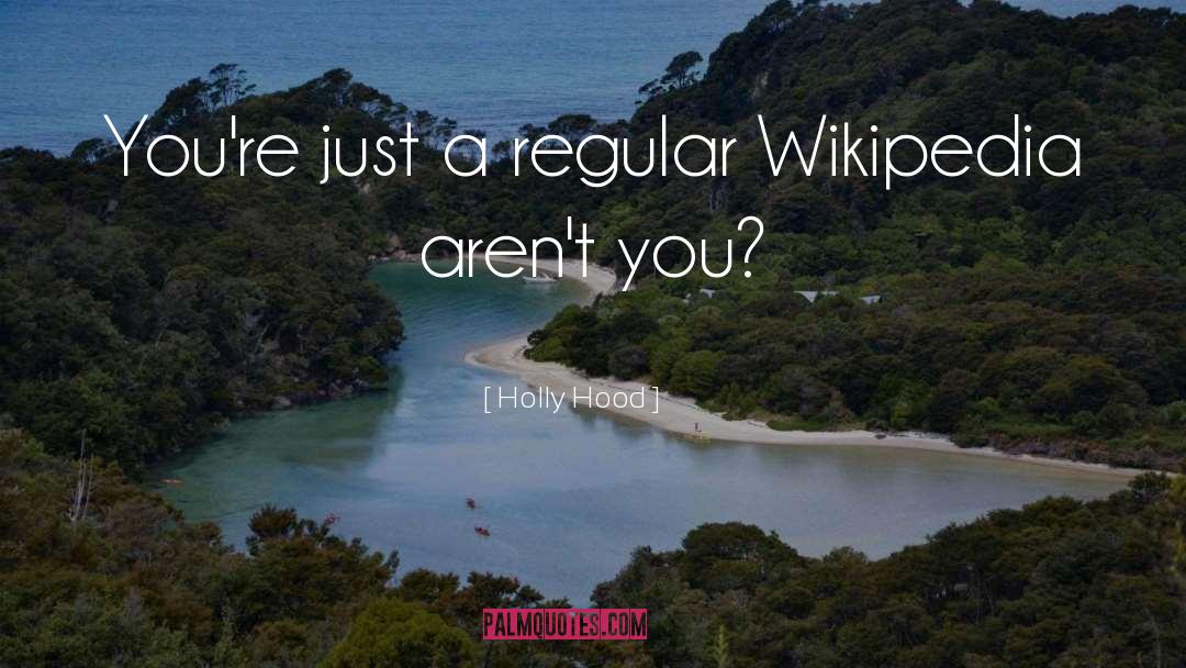 Holly Hood Quotes: You're just a regular Wikipedia