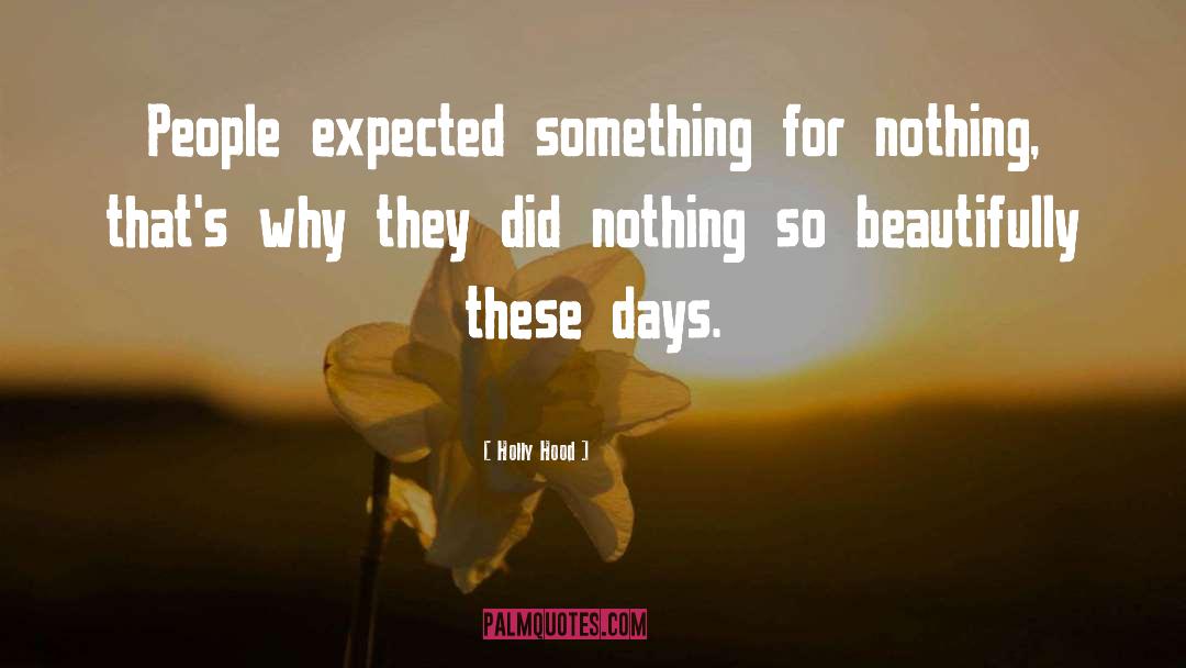 Holly Hood Quotes: People expected something for nothing,