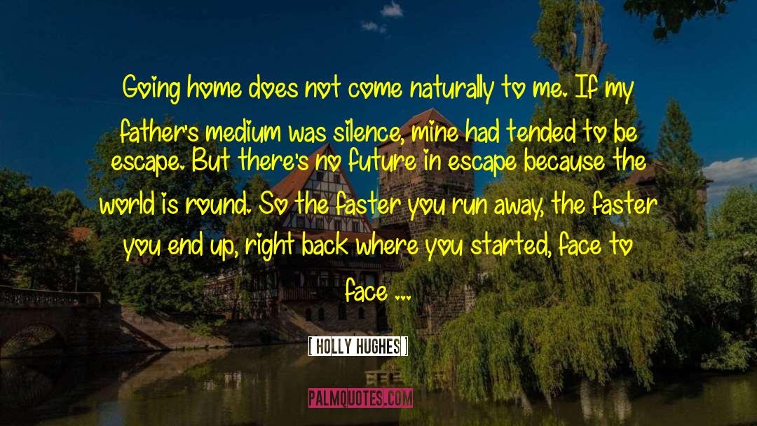 Holly Hughes Quotes: Going home does not come