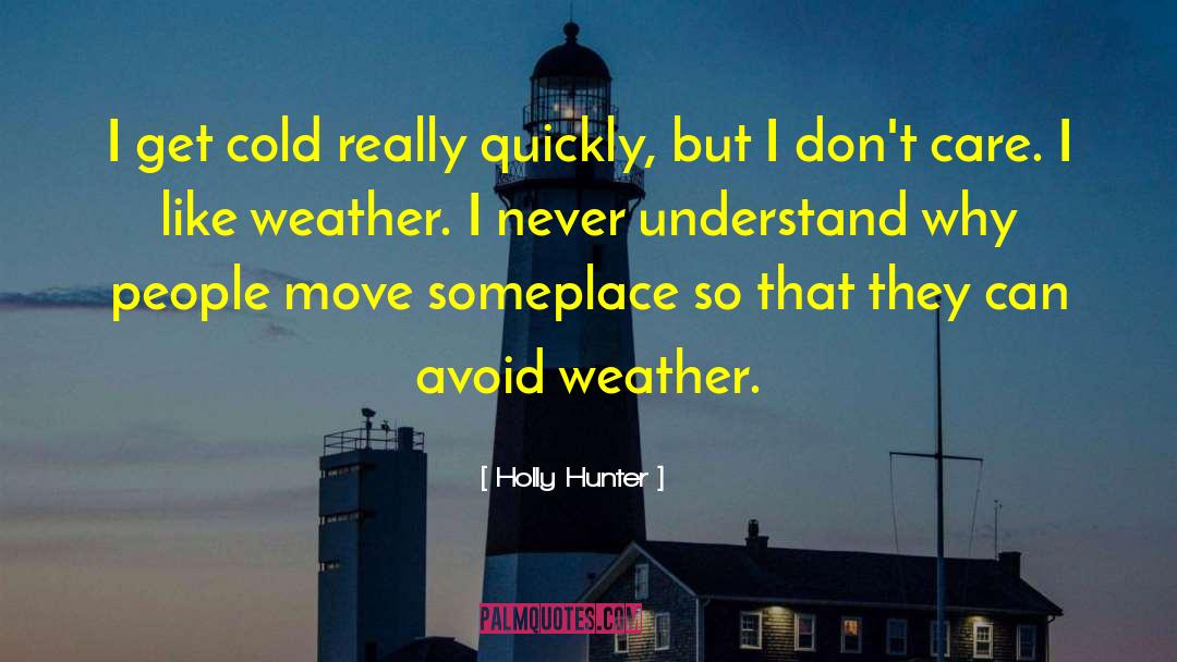 Holly Hunter Quotes: I get cold really quickly,