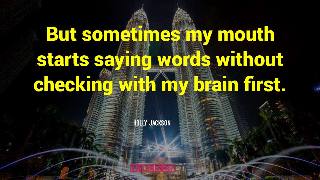 Holly  Jackson Quotes: But sometimes my mouth starts