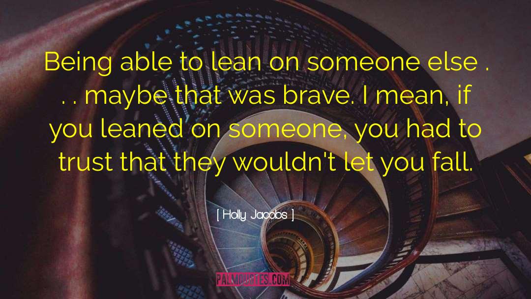 Holly Jacobs Quotes: Being able to lean on