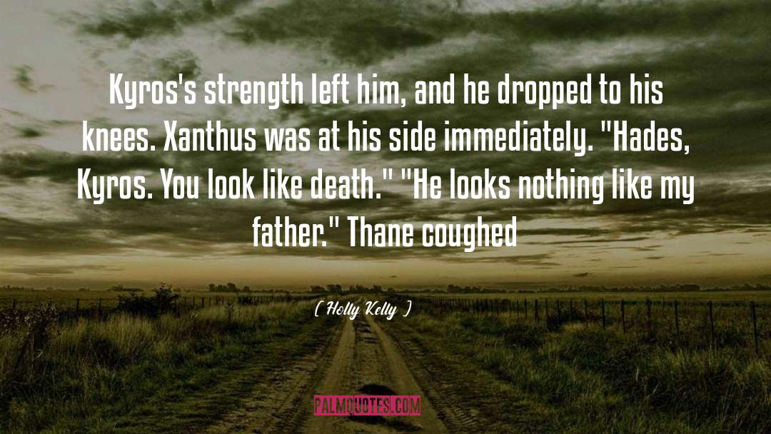 Holly Kelly Quotes: Kyros's strength left him, and