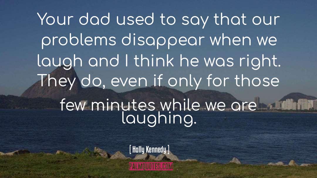 Holly Kennedy Quotes: Your dad used to say