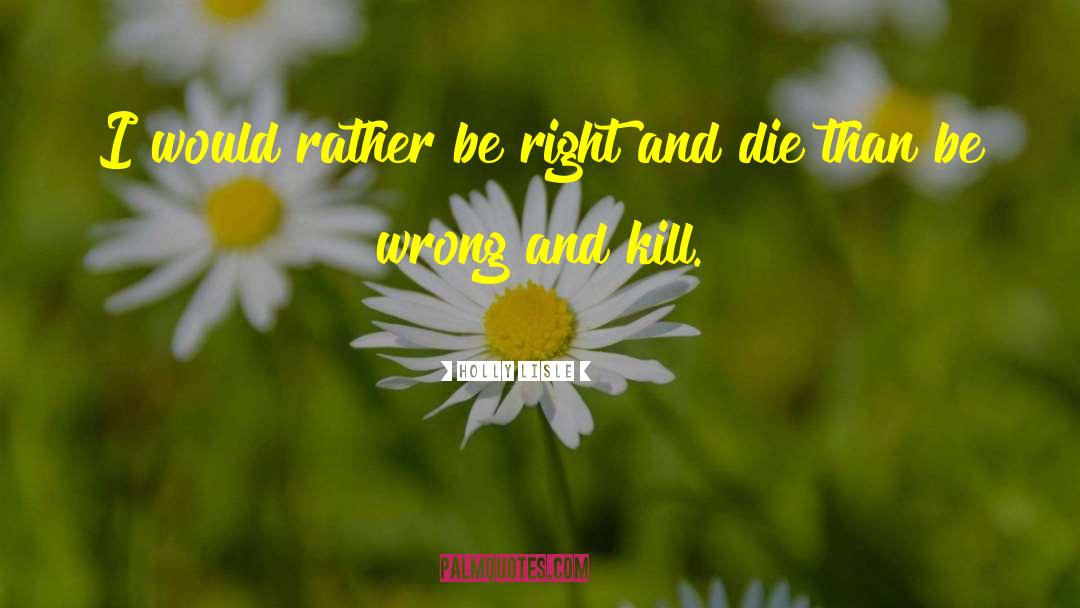 Holly Lisle Quotes: I would rather be right