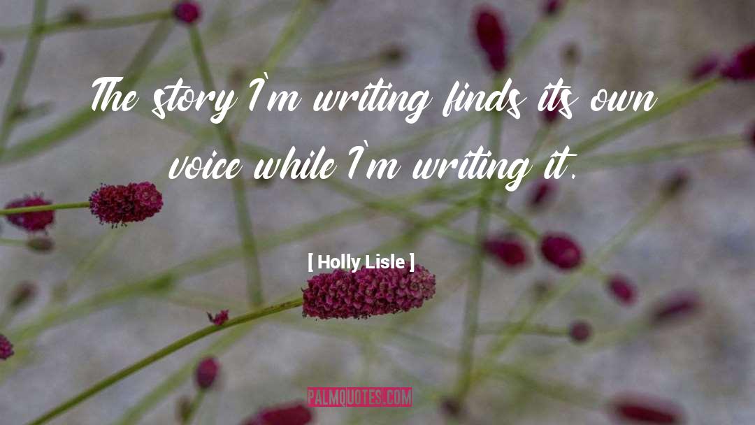 Holly Lisle Quotes: The story I'm writing finds