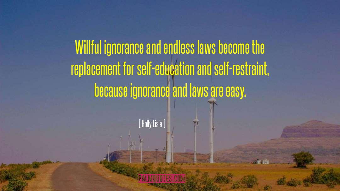 Holly Lisle Quotes: Willful ignorance and endless laws